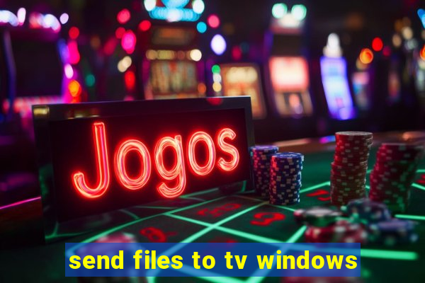 send files to tv windows